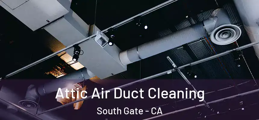 Attic Air Duct Cleaning South Gate - CA