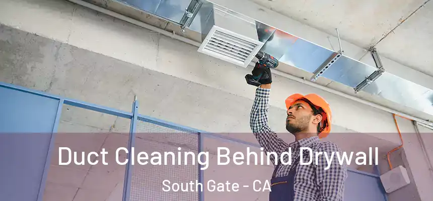 Duct Cleaning Behind Drywall South Gate - CA