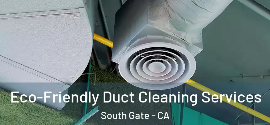 Eco-Friendly Duct Cleaning Services South Gate - CA