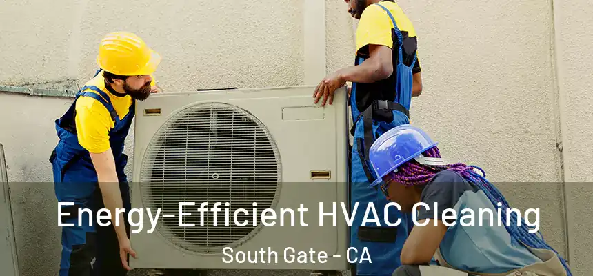 Energy-Efficient HVAC Cleaning South Gate - CA