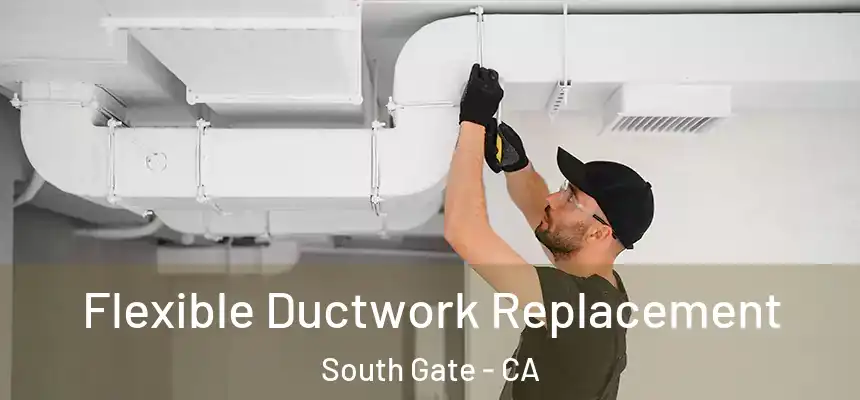  Flexible Ductwork Replacement South Gate - CA