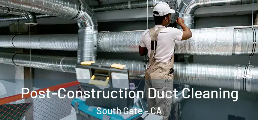 Post-Construction Duct Cleaning South Gate - CA