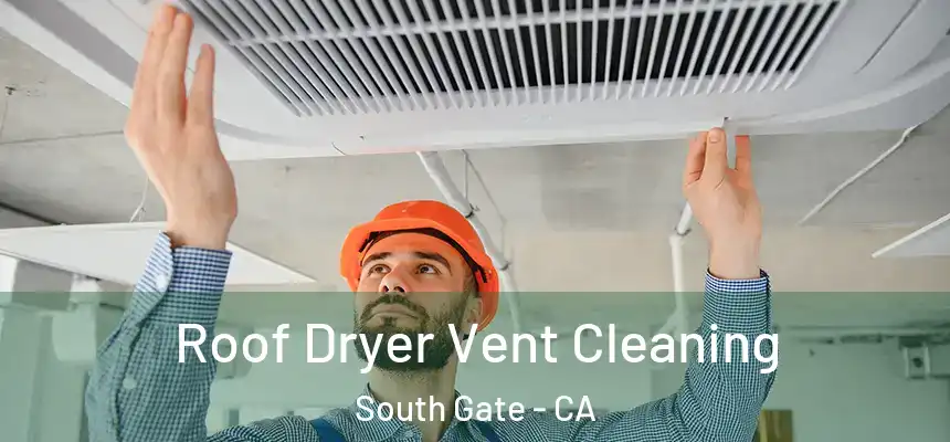 Roof Dryer Vent Cleaning South Gate - CA