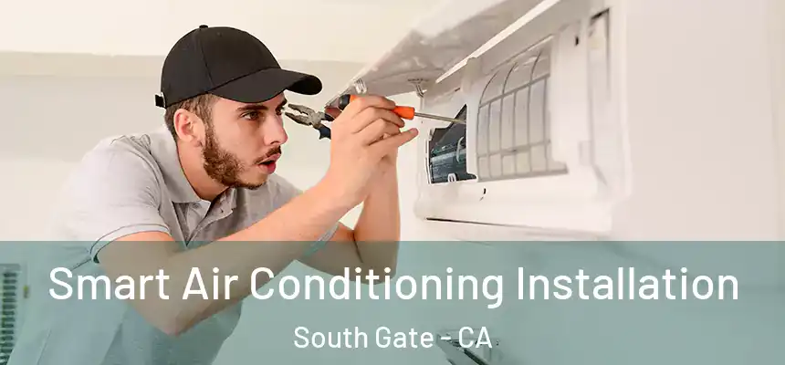 Smart Air Conditioning Installation South Gate - CA